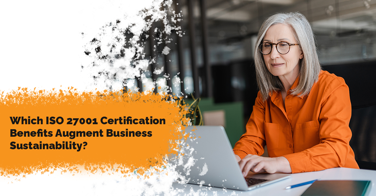 Which ISO 27001 Certification Benefits Augment Business Sustainability?