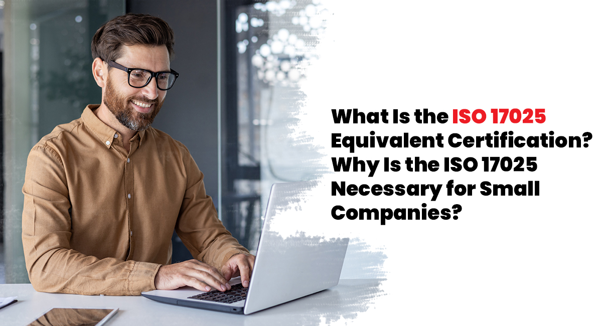 What Is the ISO 17025 Equivalent Certification? Why Is the ISO 17025 Necessary for Small Companies?