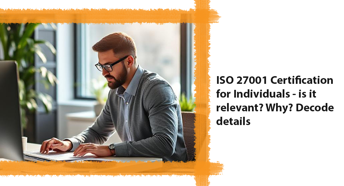 ISO 27001 Certification for Individuals – is it relevant? Why? Decode details