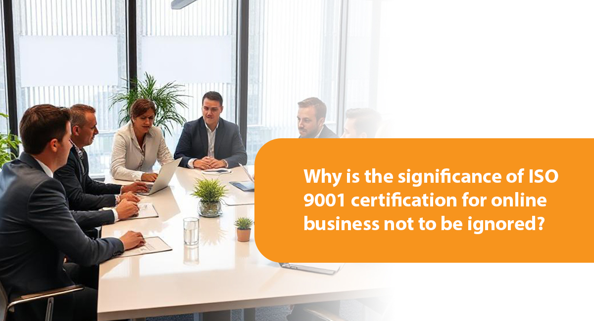 Why is the significance of ISO 9001 certification for online business not to be ignored?