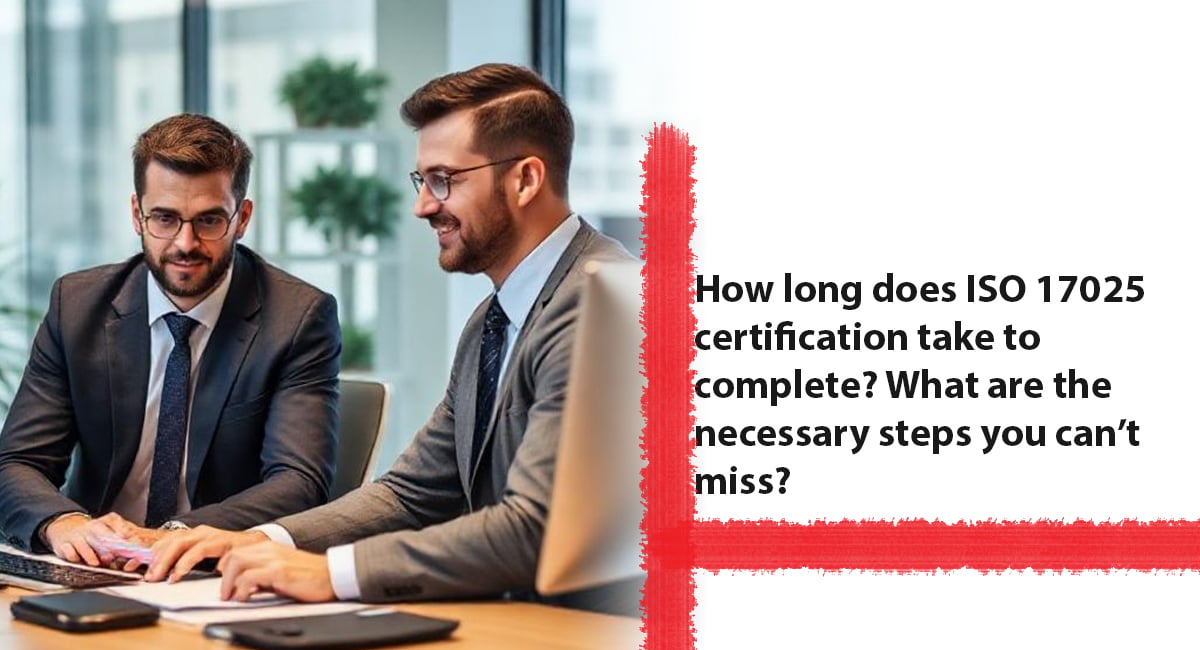 How Long Does ISO 17025 Certification Take to Complete? The Necessary Steps You Can’t Miss