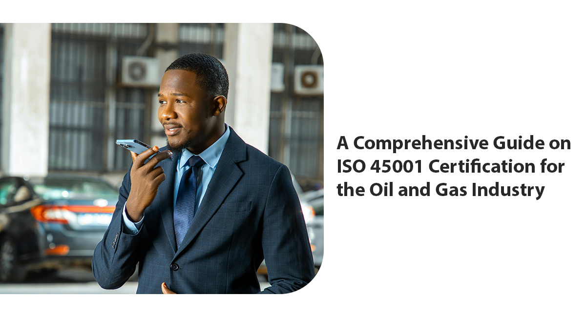 ISO 45001 Certification for Oil and Gas Industry: Proven Guide to Safer Operations and Compliance